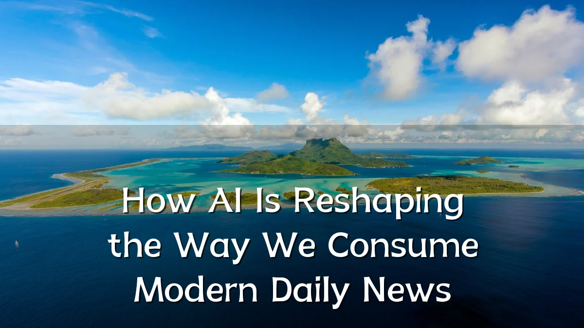How AI Is Reshaping the Way We Consume Modern Daily News