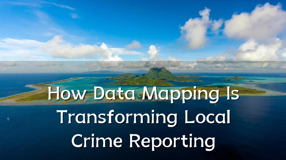 How Data Mapping Is Transforming Local Crime Reporting