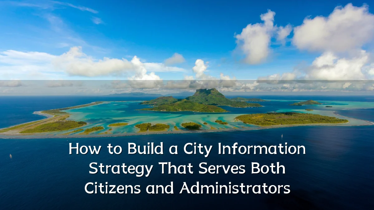 How to Build a City Information Strategy That Serves Both Citizens and Administrators