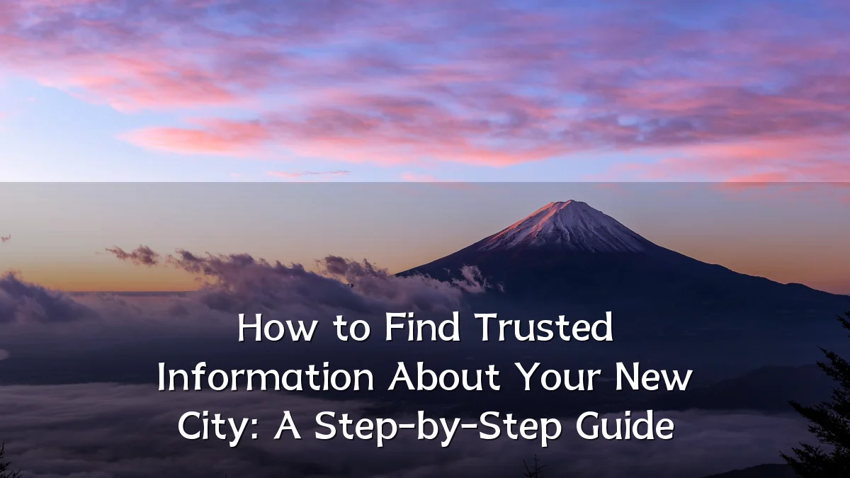 How to Find Trusted Information About Your New City: A Step-by-Step Guide
