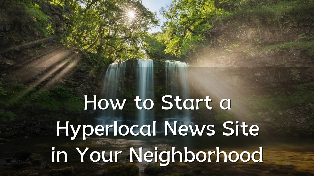 How to Start a Hyperlocal News Site in Your Neighborhood