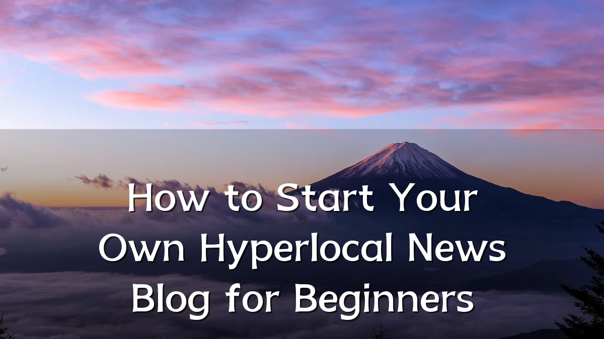 How to Start Your Own Hyperlocal News Blog for Beginners