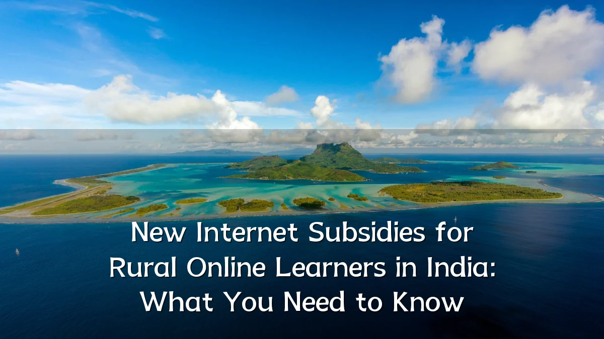 New Internet Subsidies for Rural Online Learners in India: What You Need to Know