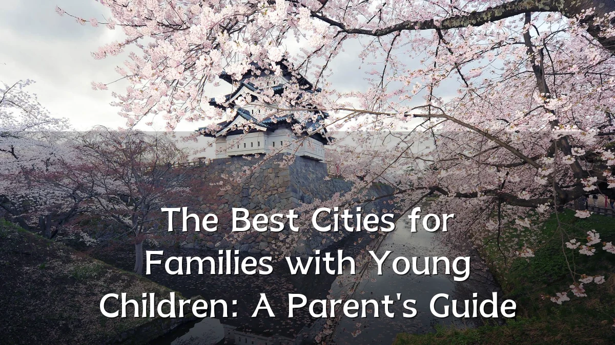 The Best Cities for Families with Young Children: A Parent's Guide