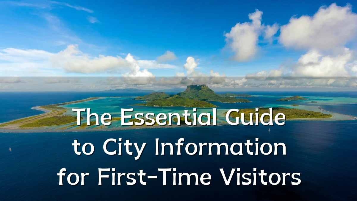The Essential Guide to City Information for First-Time Visitors
