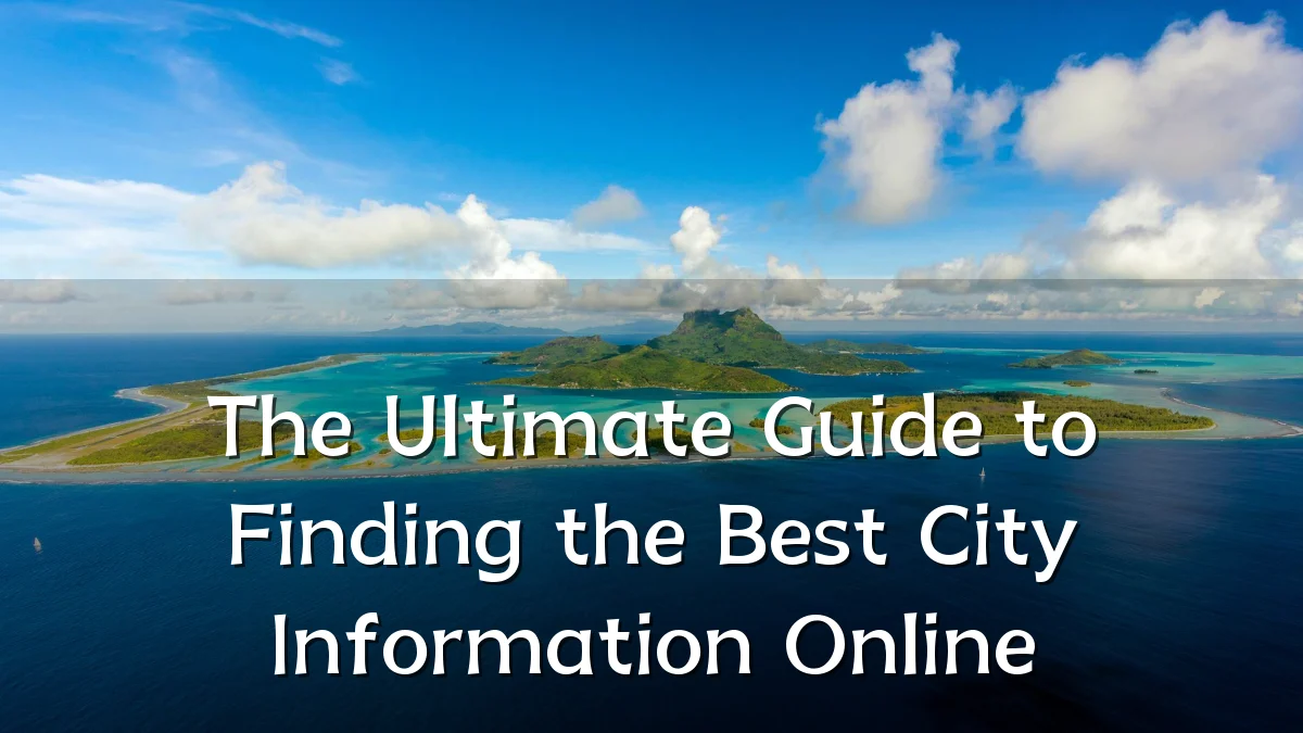 The Ultimate Guide to Finding the Best City Information Online
