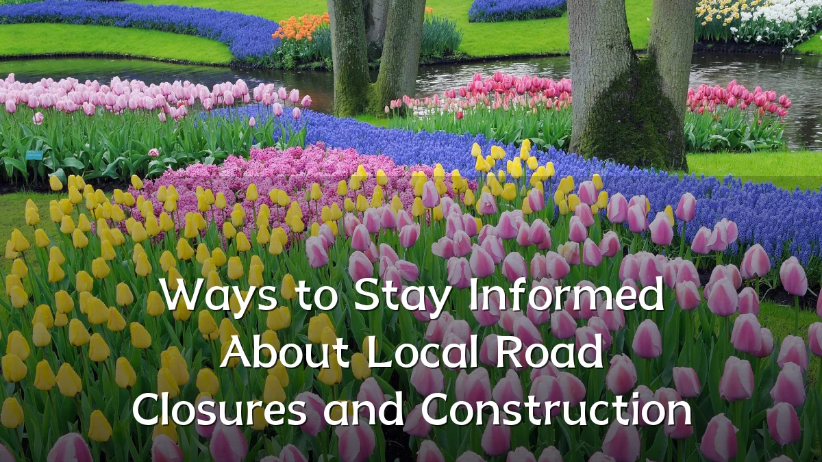 Ways to Stay Informed About Local Road Closures and Construction