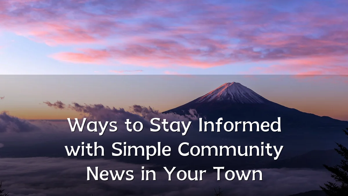 Ways to Stay Informed with Simple Community News in Your Town