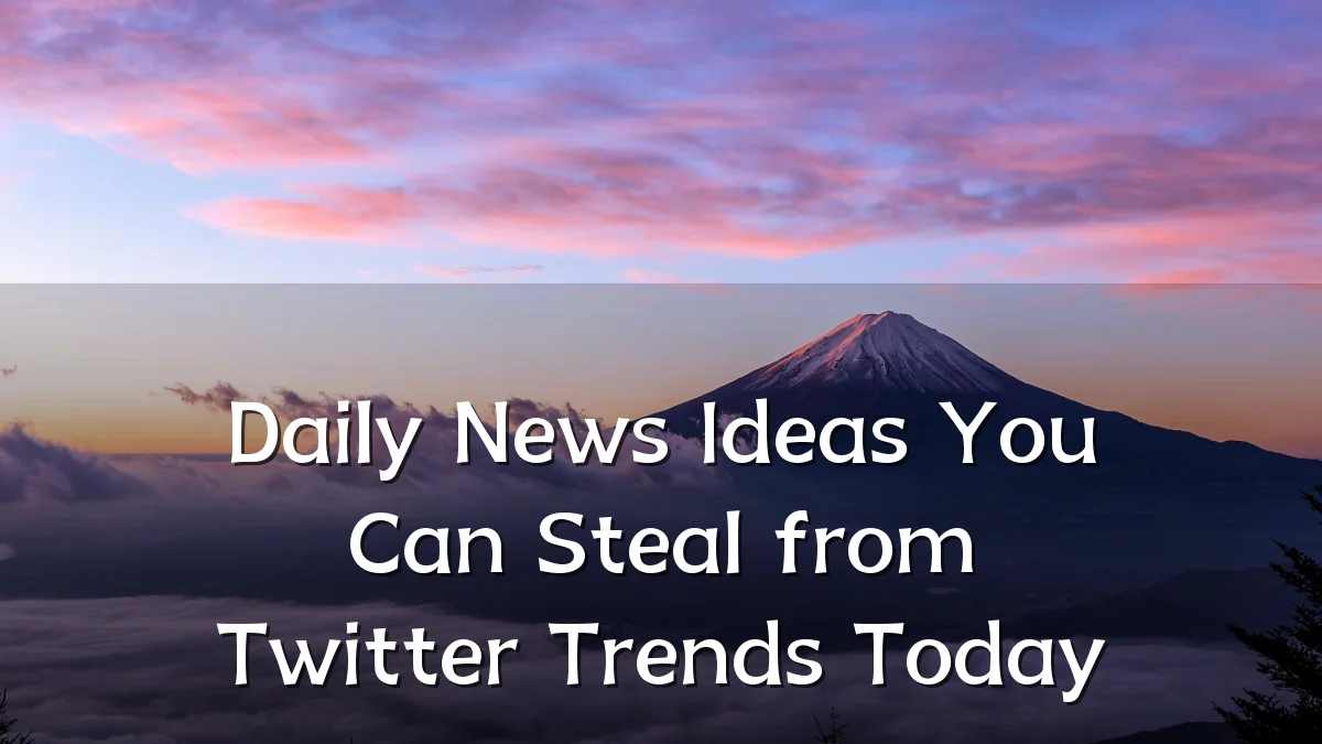 Daily News Ideas You Can Steal from Twitter Trends Today