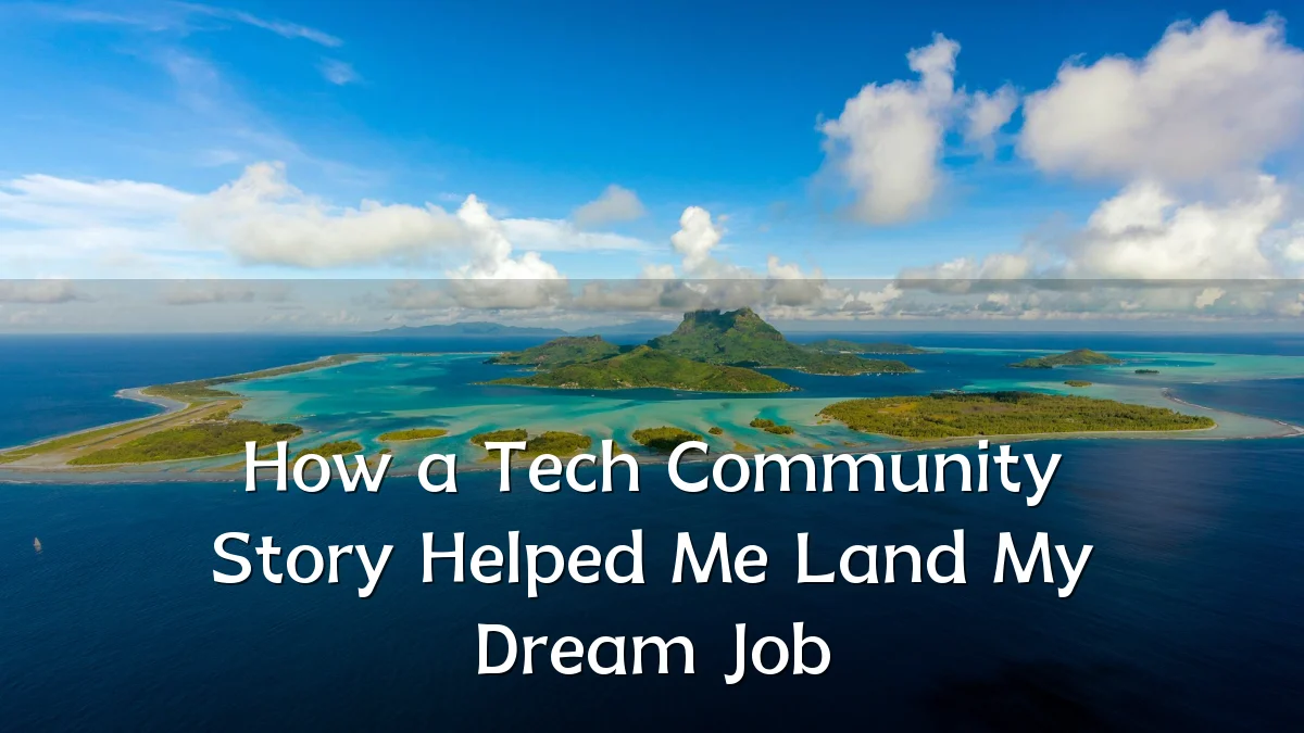How a Tech Community Story Helped Me Land My Dream Job