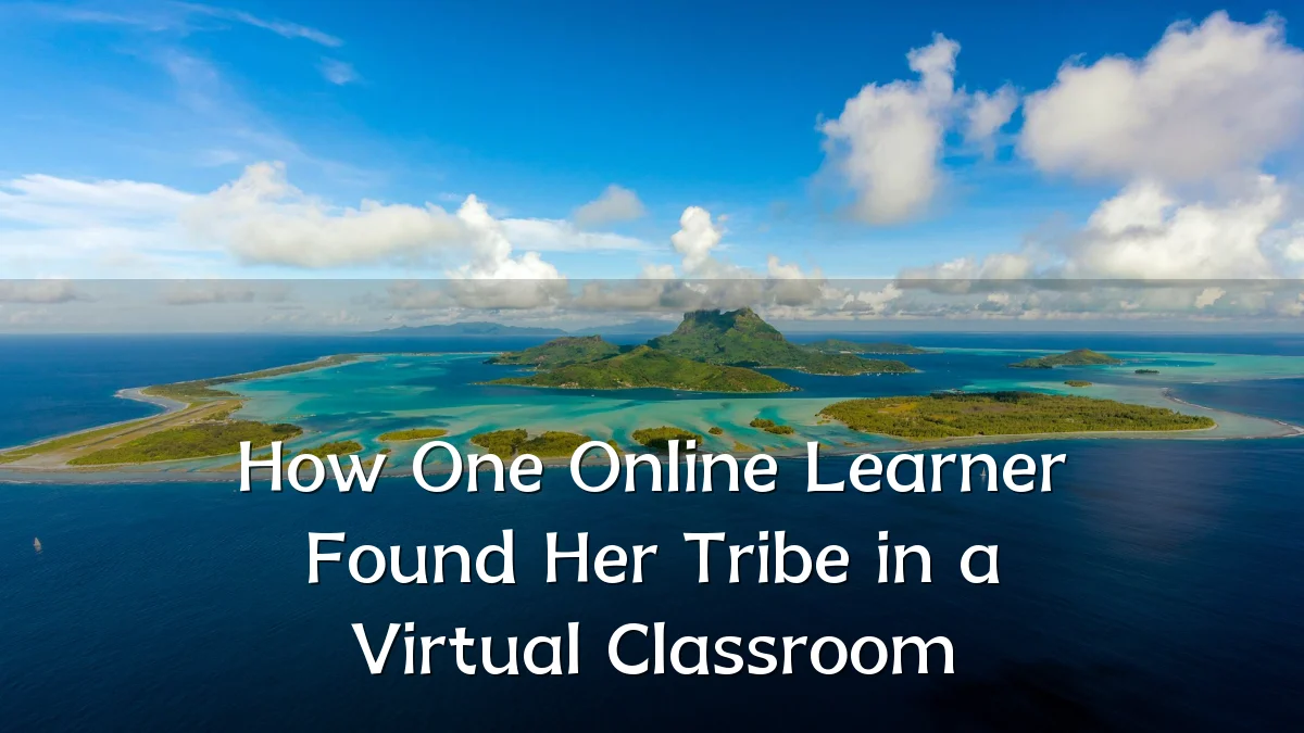 How One Online Learner Found Her Tribe in a Virtual Classroom
