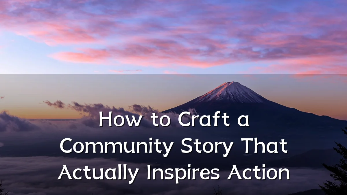 How to Craft a Community Story That Actually Inspires Action