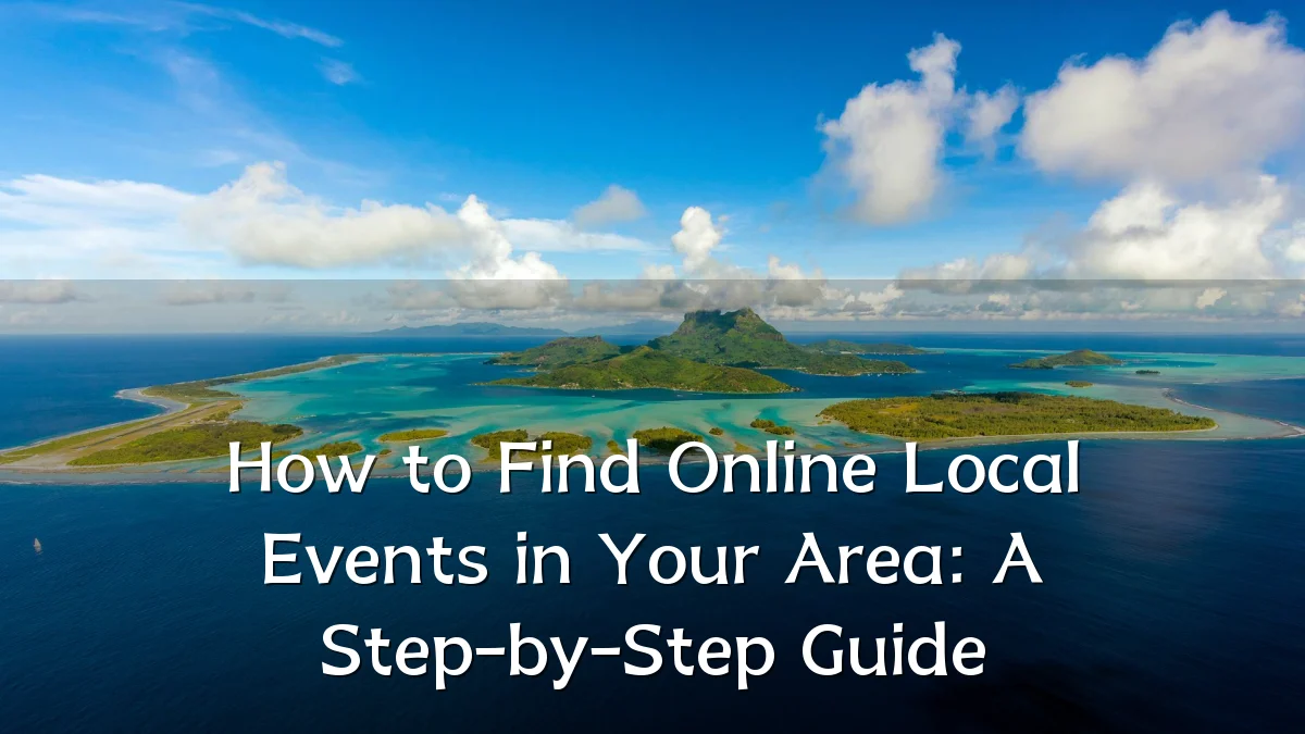How to Find Online Local Events in Your Area: A Step-by-Step Guide