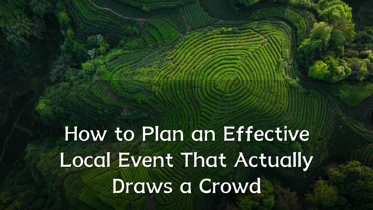 How to Plan an Effective Local Event That Actually Draws a Crowd