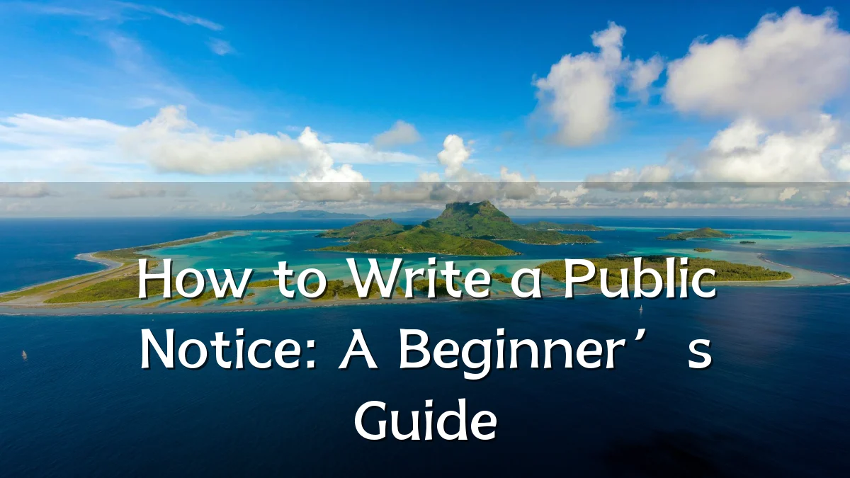 How to Write a Public Notice: A Beginner’s Guide