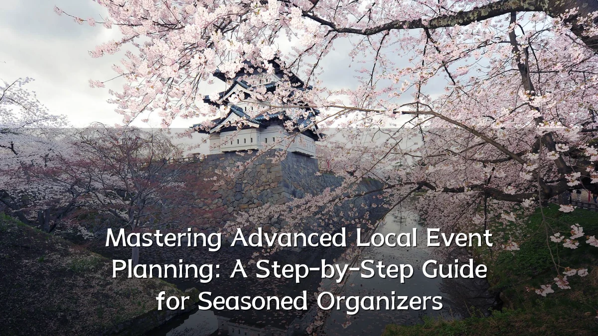 Mastering Advanced Local Event Planning: A Step-by-Step Guide for Seasoned Organizers
