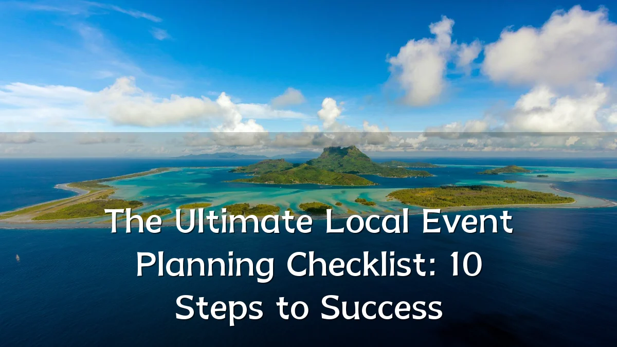 The Ultimate Local Event Planning Checklist: 10 Steps to Success